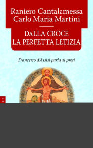 Title: Dalla Croce la perfetta letizia, Author: Raniero Cantalamessa