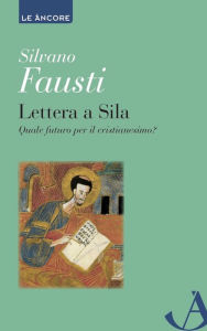 Title: Lettera a Sila: Quale futuro per il cristianesimo?, Author: Silvano Fausti