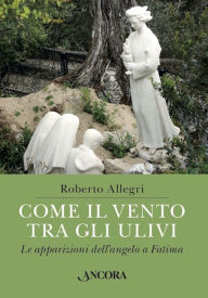 Title: Come il vento tra gli ulivi: Le apparizioni dell'angelo a Fatima, Author: Roberto Allegri