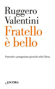 Title: Fratello è bello: Fraternità e protagonismo giovanile nella Chiesa, Author: Ruggero Valentini