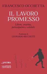 Title: Il lavoro promesso: Libero, creativo, partecipativo e solidale, Author: Francesco Occhetta