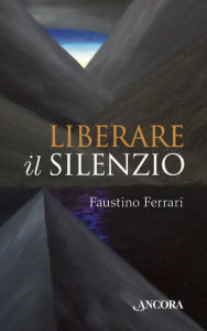 Title: Liberare il silenzio, Author: Faustino Ferrari