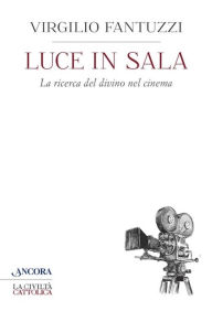 Title: Luce in sala: La ricerca del divino nel cinema, Author: Virgilio Fantuzzi