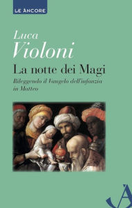 Title: La notte dei Magi: Rileggendo il Vangelo dell'infanzia in Matteo, Author: Luca Violoni