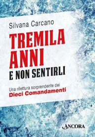 Title: Tremila anni e non sentirli: Una rilettura sorprendente dei Dieci Comandamenti, Author: Silvana Carcano