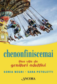 Title: chenonfiniscemai: Una vita da genitori adottivi, Author: Sonia Negri