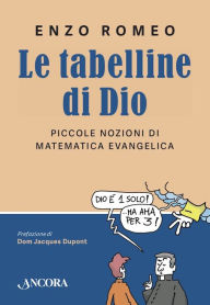 Title: Le tabelline di Dio: Piccole nozioni di matematica evangelica, Author: Enzo Romeo