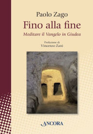 Title: Fino alla fine: Meditare il Vangelo in Giudea, Author: Paolo Zago