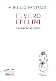 Title: Il vero Fellini: Una vita per il cinema, Author: Virgilio Fantuzzi