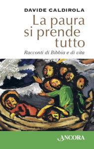 Title: La paura si prende tutto: Racconti di Bibbia e di vita, Author: Davide Caldirola