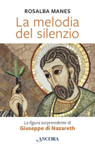 Title: La melodia del silenzio: La figura sorprendente di Giuseppe di Nazareth, Author: Rosalba Manes