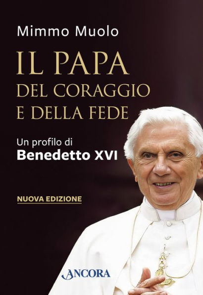 Il Papa del coraggio e della fede: Un profilo di Benedetto XVI