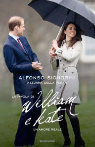 Title: La favola di William e Kate, Author: Alfonso Signorini