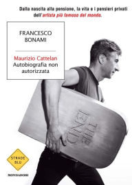 Title: Maurizio Cattelan, autobiografia non autorizzata, Author: Francesco Bonami