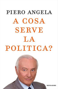 Title: A cosa serve la politica?, Author: Piero Angela
