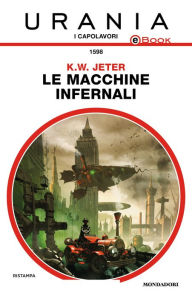Title: Le macchine infernali (Urania), Author: K. W. Jeter