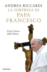Title: La sorpresa di papa Francesco, Author: Andrea Riccardi