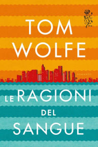 Title: Le ragioni del sangue (Back to Blood), Author: Tom Wolfe