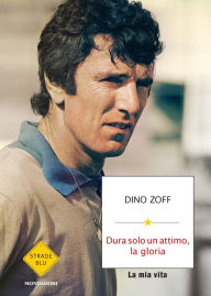 Title: Dura solo un attimo, la gloria, Author: Dino Zoff