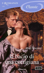 Title: Il bacio di una cortigiana (I Romanzi Classic), Author: Mary Blayney