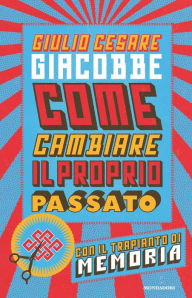 Title: Come cambiare il proprio passato, Author: Giulio Cesare Giacobbe