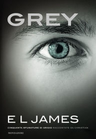 Title: Grey: Cinquanta sfumature di Grigio raccontate da Christian, Author: E L James