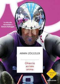 Title: Ghiaccio acciaio anima, Author: Armin Zöggeler