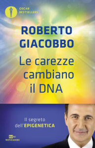 Title: Le carezze cambiano il DNA, Author: Roberto Giacobbo