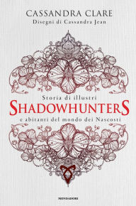 Title: Storia di illustri Shadowhunters e abitanti del mondo dei Nascosti, Author: Cassandra Clare