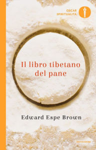Title: Il libro tibetano del pane, Author: Edward Espe Brown