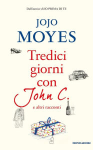 Title: Tredici giorni con John C. e altri racconti, Author: Jojo Moyes