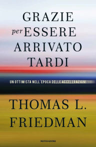 Title: Grazie per essere arrivato tardi, Author: Thomas L. Friedman