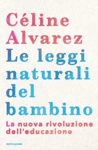 Title: Le leggi naturali del bambino, Author: Céline Alvarez
