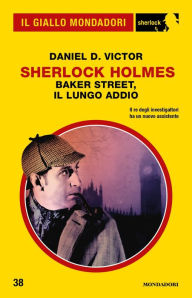 Title: Sherlock Holmes - Baker Street, il lungo addio (Il Giallo Mondadori Sherlock), Author: Daniel D. Victor