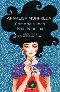 Title: Come se tu non fossi femmina, Author: Annalisa Monfreda