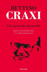 Title: Uno sguardo sul mondo, Author: Bettino Craxi