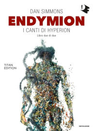 Title: Endymion: I canti di Hyperion - Libro due di due, Author: Dan Simmons