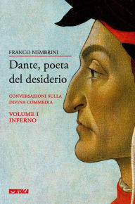 Title: Dante, poeta del desiderio - Volume I: Conversazioni sulla Divina Commedia - Volume I Inferno, Author: Franco Nembrini