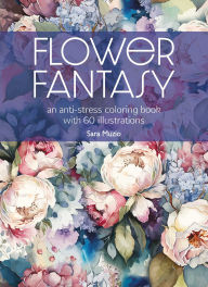 Title: Flower Fantasy. An anti-stress coloring book with 60 illustrations, Author: Sara Muzio