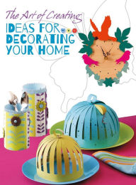Title: The Art of Creating: Ideas for Decorating Your Home, Author: White Star