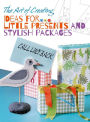 The Art of Creating: Ideas for Little Presents and Stylish Packages