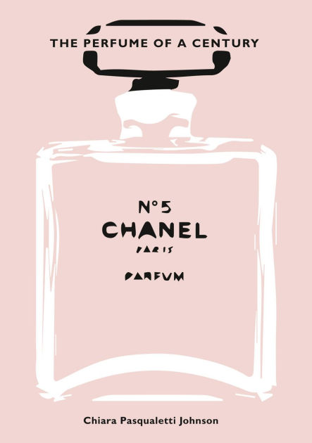 Chanel No. 5: The Perfume of a Century by Chiara Pasqualetti