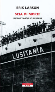 Title: Scia di morte: L'ultimo viaggio del Lusitania (Dead Wake: The Last Crossing of the Lusitania), Author: Erik Larson