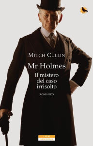 Title: Mr Holmes: Il mistero del caso irrisolto, Author: Mitch Cullin