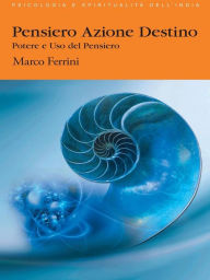 Title: Pensiero Azione Destino: Potere ed uso del pensiero, Author: Marco Ferrini