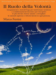 Title: Il Ruolo della Volontà: Insegnamenti e metodi Yoga per riscoprire le più elevate risorse umane e risvegliare le naturali sapienza e felicità latenti in ogni persona, Author: Marco Ferrini