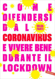 Title: Come difendersi dal Coronavirus e vivere bene durante il lockdown, Author: Gilda Fanti