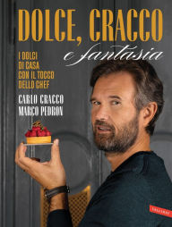 Title: Dolce, Cracco e fantasia: I dolci di casa con il tocco dello chef, Author: Carlo Cracco