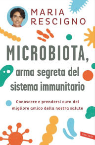 Title: Microbiota, arma segreta del sistema immunitario: Conoscere e prendersi cura del migliore amico della nostra salute, Author: Maria Rescigno