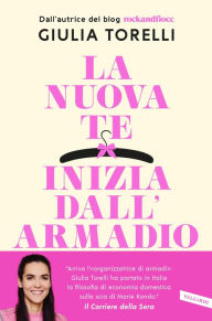 Title: La nuova te inizia dall'armadio: Liberati dal superfluo, riordina il guardaroba, trova il tuo stile con il metodo RockandFiocc, Author: GIULIA TORELLI